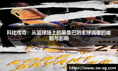 科比传奇：从篮球场上的黑曼巴到全球偶像的崛起与影响
